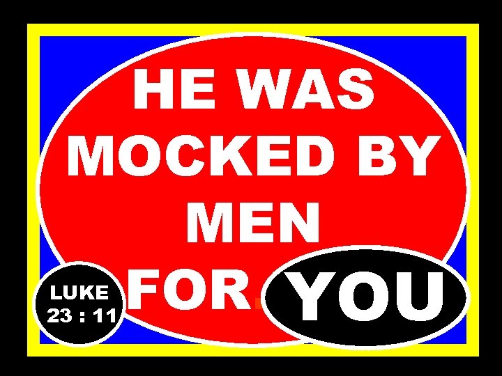 HE WAS MOCKED BY MEN FOR……… YOU LUKE 23 : 11 