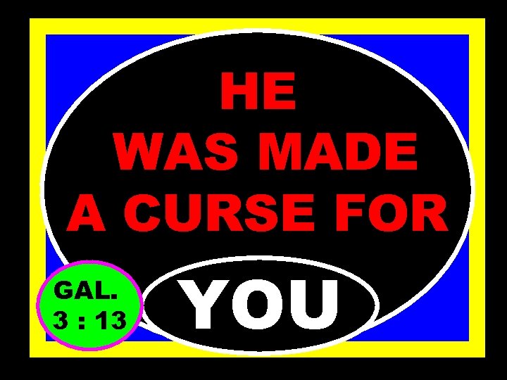 HE WAS MADE A CURSE FOR GAL. 3 : 13 YOU 