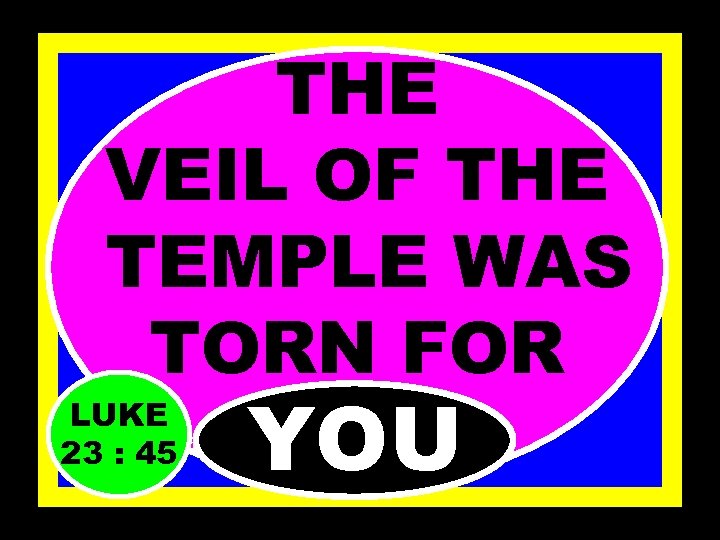 THE VEIL OF THE TEMPLE WAS TORN FOR LUKE 23 : 45 . YOU