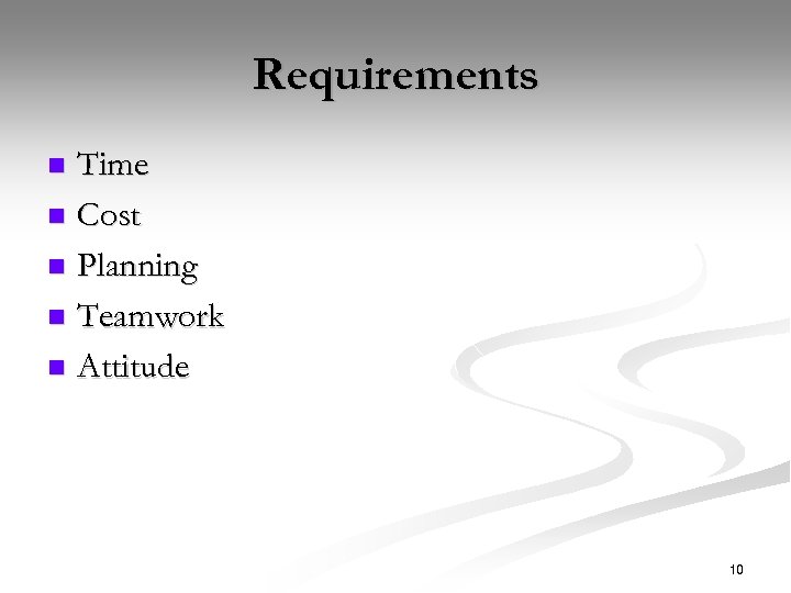 Requirements Time n Cost n Planning n Teamwork n Attitude n 10 