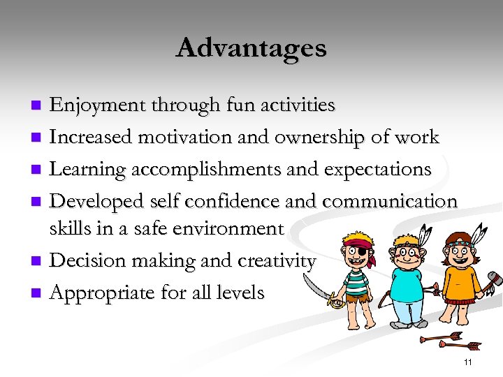 Advantages Enjoyment through fun activities n Increased motivation and ownership of work n Learning