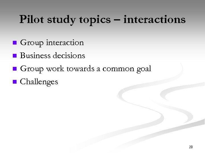 Pilot study topics – interactions Group interaction n Business decisions n Group work towards