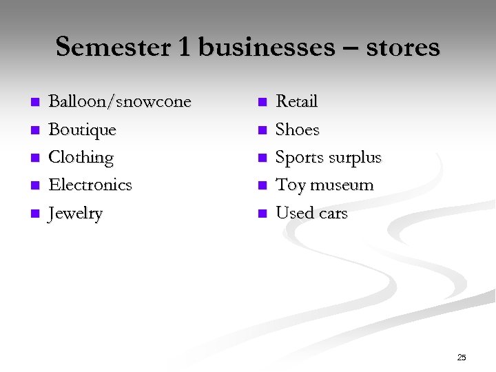 Semester 1 businesses – stores n n n Balloon/snowcone Boutique Clothing Electronics Jewelry n