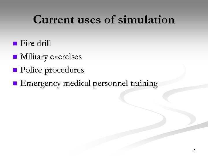 Current uses of simulation Fire drill n Military exercises n Police procedures n Emergency