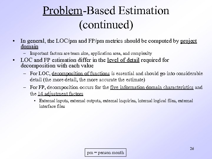 Problem-Based Estimation (continued) • In general, the LOC/pm and FP/pm metrics should be computed