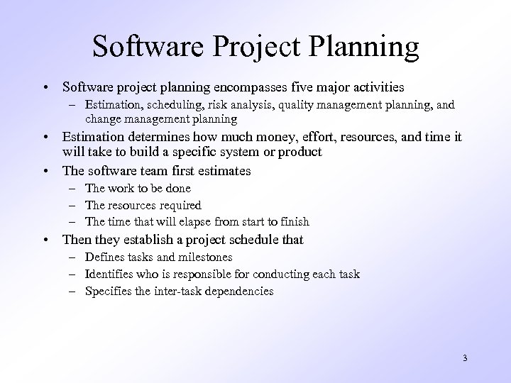 Software Project Planning • Software project planning encompasses five major activities – Estimation, scheduling,