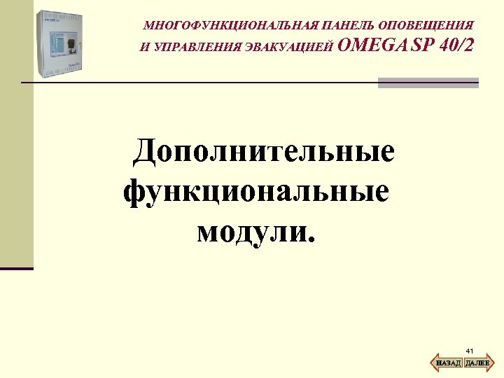 МНОГОФУНКЦИОНАЛЬНАЯ ПАНЕЛЬ ОПОВЕЩЕНИЯ И УПРАВЛЕНИЯ ЭВАКУАЦИЕЙ OMEGA SP 40/2 Дополнительные функциональные модули. 41 НАЗАД
