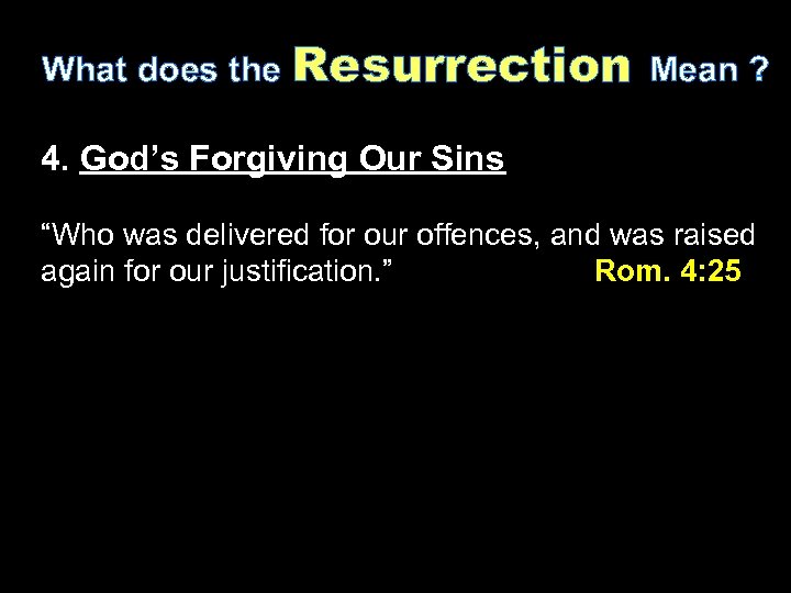 What does the Resurrection Mean ? 4. God’s Forgiving Our Sins “Who was delivered