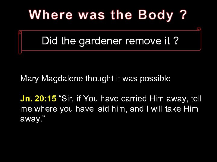 Where was the Body ? Did the gardener remove it ? Mary Magdalene thought