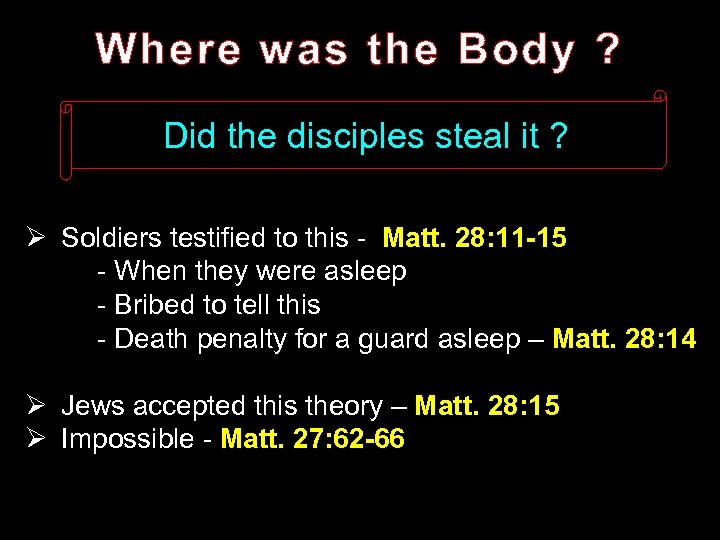 Where was the Body ? Did the disciples steal it ? Ø Soldiers testified