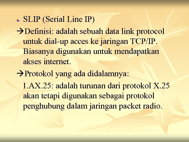 SLIP (Serial Line IP) Definisi: adalah sebuah data link protocol untuk dial-up acces ke