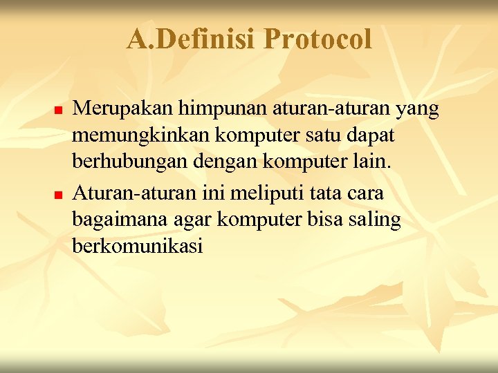 A. Definisi Protocol n n Merupakan himpunan aturan-aturan yang memungkinkan komputer satu dapat berhubungan