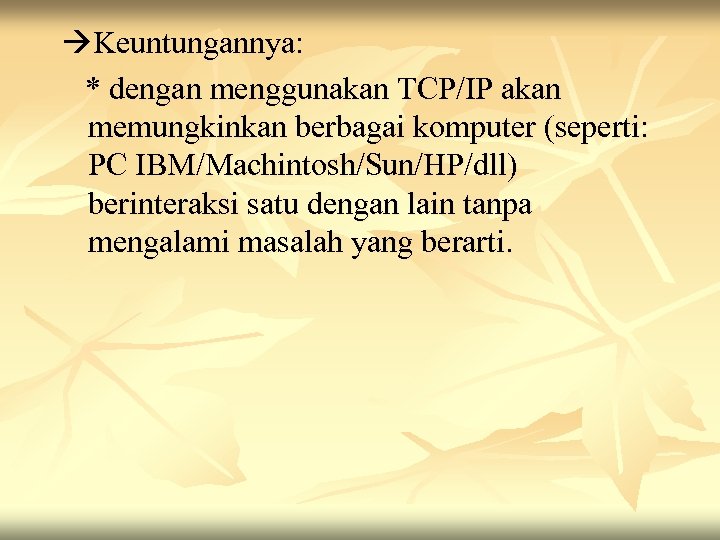  Keuntungannya: * dengan menggunakan TCP/IP akan memungkinkan berbagai komputer (seperti: PC IBM/Machintosh/Sun/HP/dll) berinteraksi