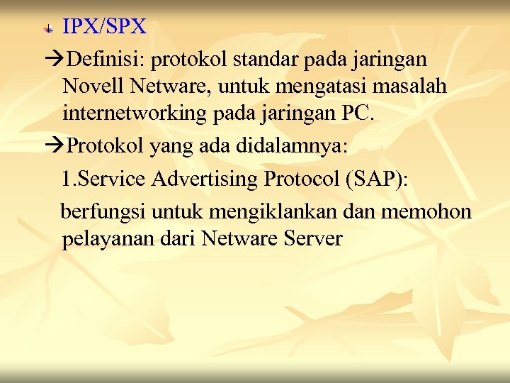 IPX/SPX Definisi: protokol standar pada jaringan Novell Netware, untuk mengatasi masalah internetworking pada jaringan