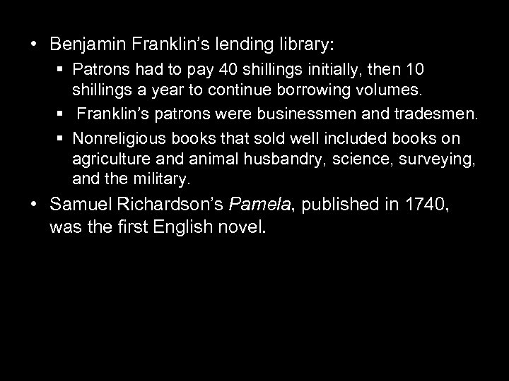  • Benjamin Franklin’s lending library: § Patrons had to pay 40 shillings initially,