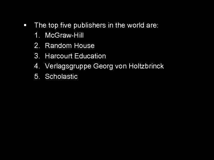 § The top five publishers in the world are: 1. Mc. Graw-Hill 2. Random