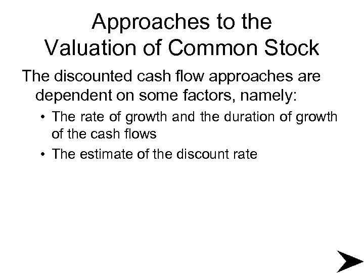 Approaches to the Valuation of Common Stock The discounted cash flow approaches are dependent