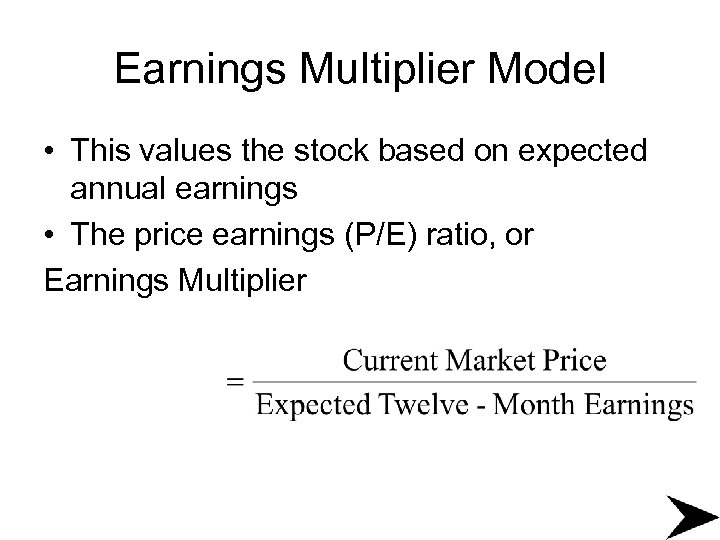 Earnings Multiplier Model • This values the stock based on expected annual earnings •