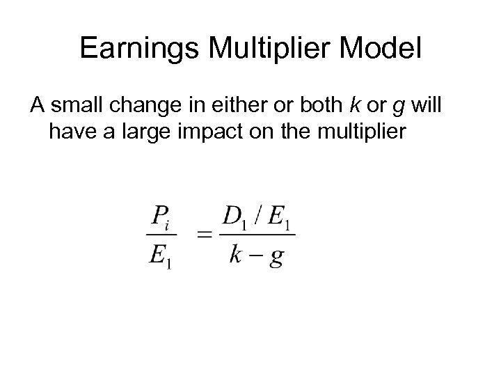 Earnings Multiplier Model A small change in either or both k or g will