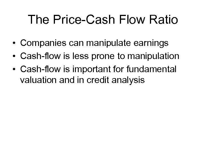 The Price-Cash Flow Ratio • Companies can manipulate earnings • Cash-flow is less prone