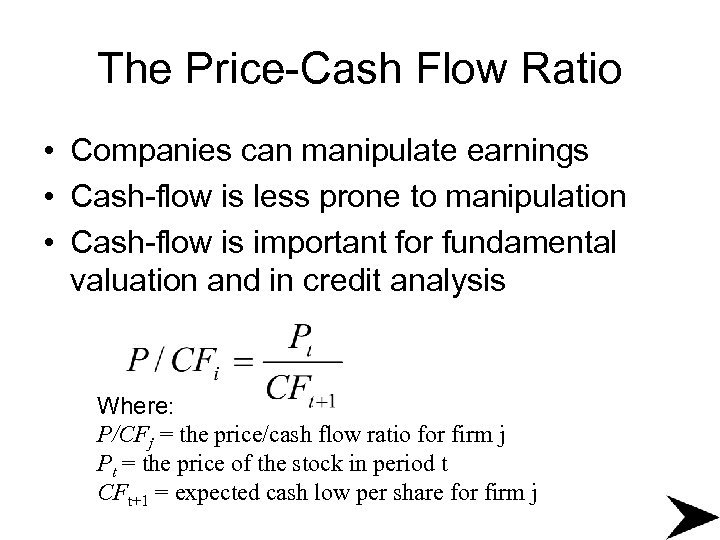 The Price-Cash Flow Ratio • Companies can manipulate earnings • Cash-flow is less prone