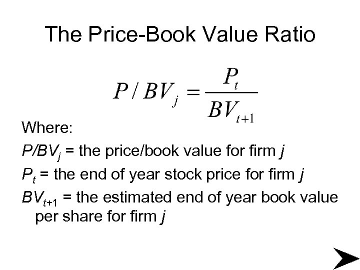 The Price-Book Value Ratio Where: P/BVj = the price/book value for firm j Pt