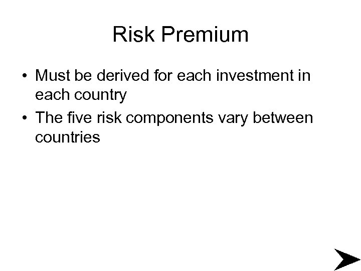 Risk Premium • Must be derived for each investment in each country • The