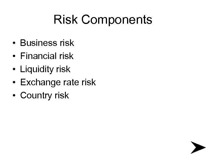 Risk Components • • • Business risk Financial risk Liquidity risk Exchange rate risk