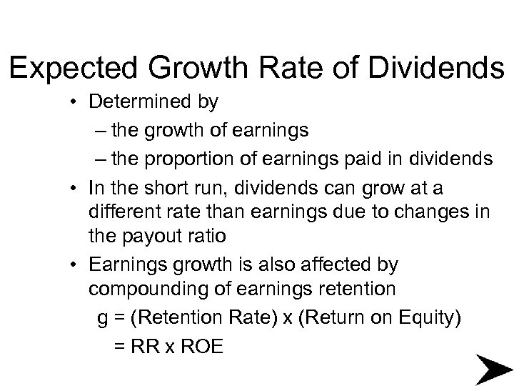 Expected Growth Rate of Dividends • Determined by – the growth of earnings –