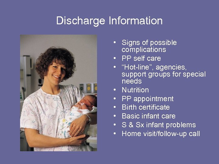 Discharge Information • Signs of possible complications • PP self care • “Hot-line”, agencies,