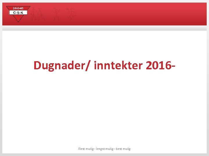 Dugnader/ inntekter 2016 - Flest mulig - lengst mulig - best mulig 