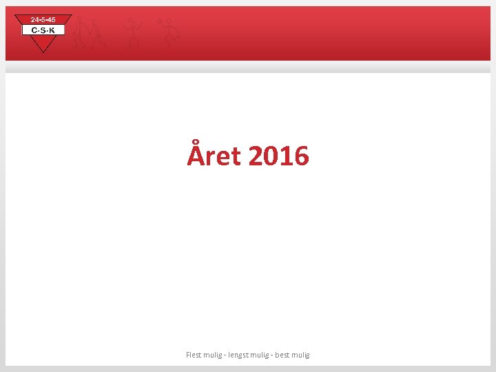 Året 2016 Flest mulig - lengst mulig - best mulig 