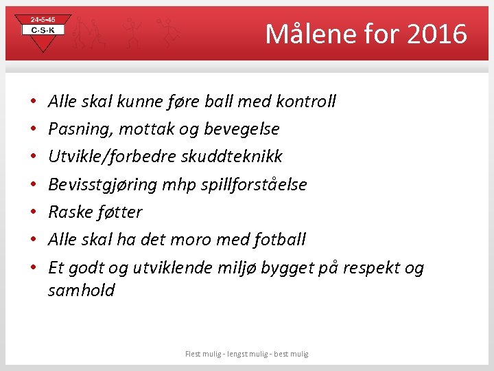 Målene for 2016 • • Alle skal kunne føre ball med kontroll Pasning, mottak