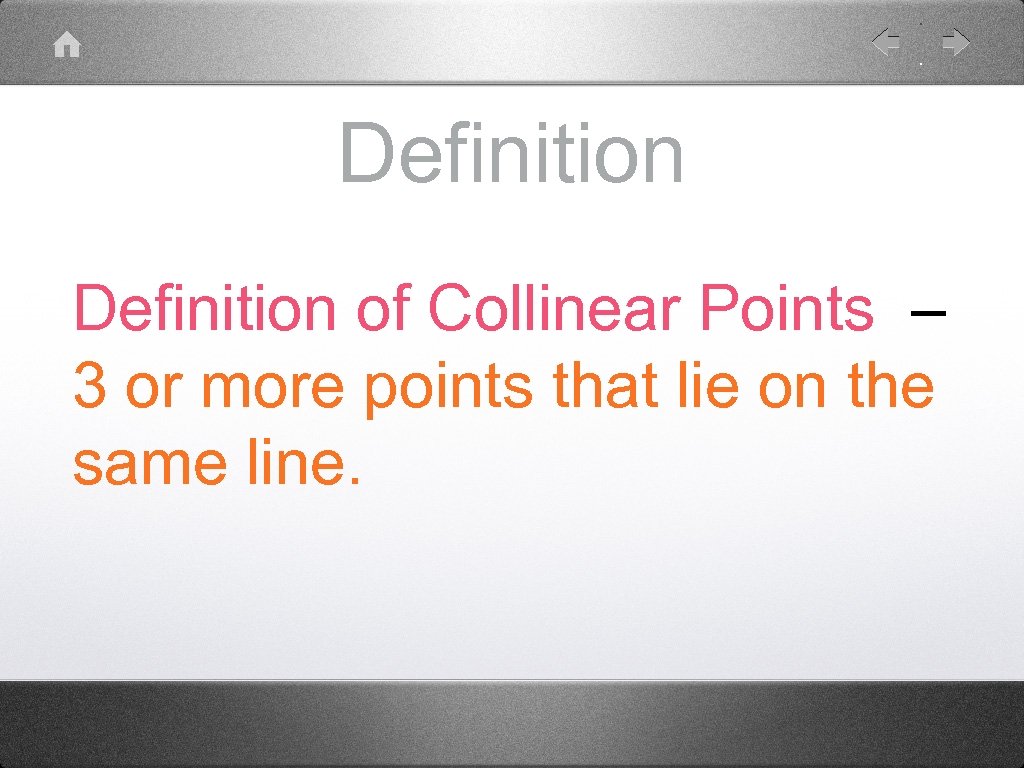 Definition of Collinear Points – 3 or more points that lie on the same