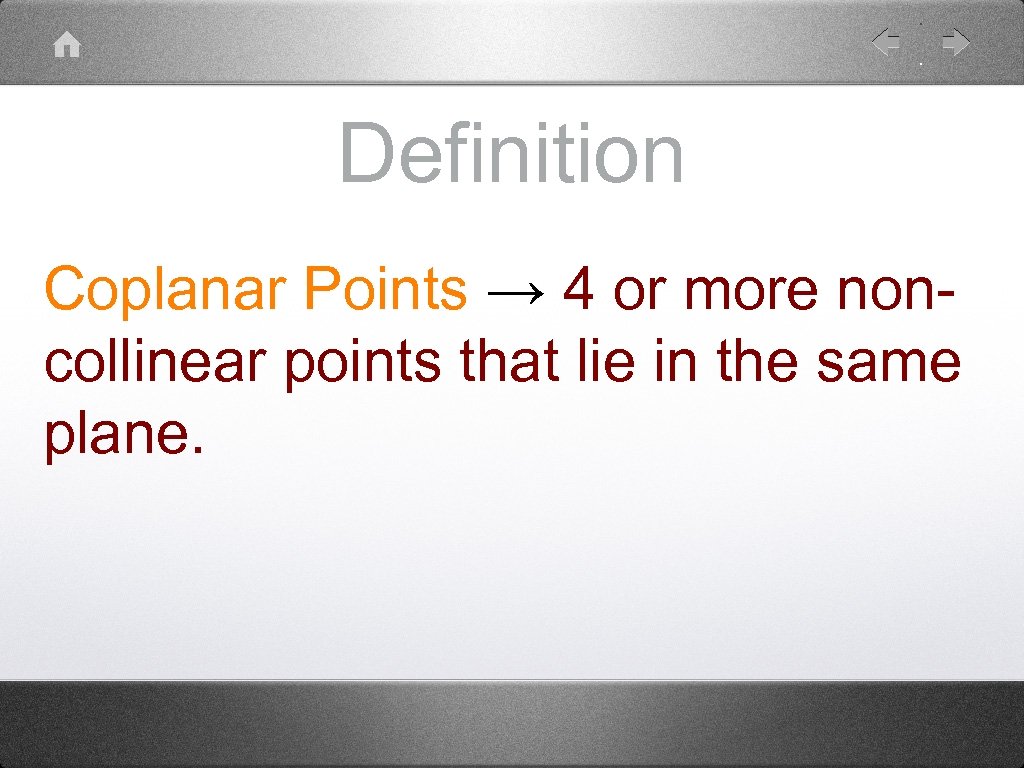 Definition Coplanar Points → 4 or more noncollinear points that lie in the same