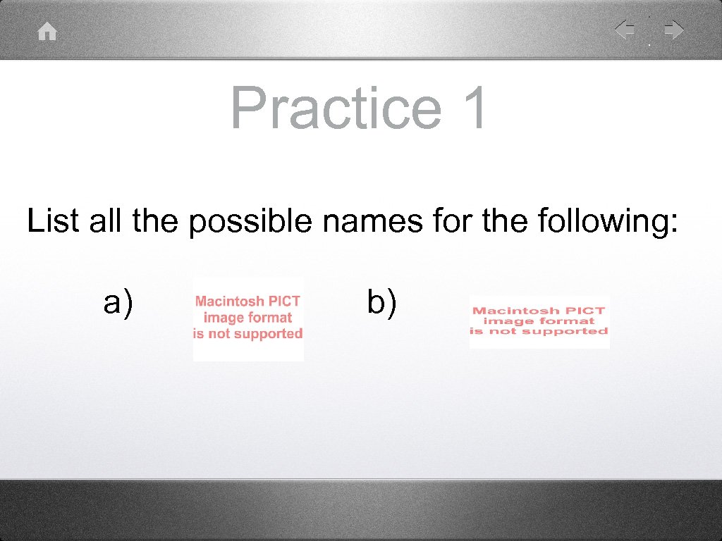 Practice 1 List all the possible names for the following: a) b) 
