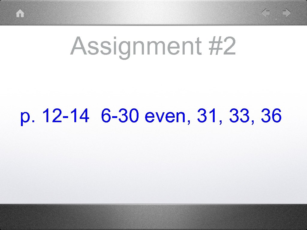 Assignment #2 p. 12 -14 6 -30 even, 31, 33, 36 