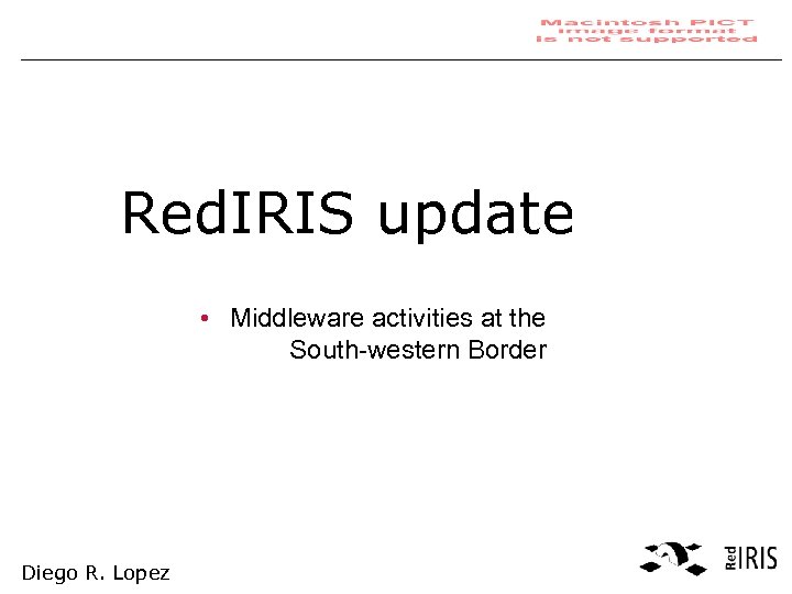 Red. IRIS update • Middleware activities at the South-western Border Diego R. Lopez 