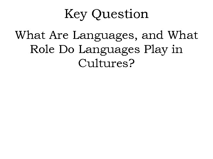 Key Question What Are Languages, and What Role Do Languages Play in Cultures? 