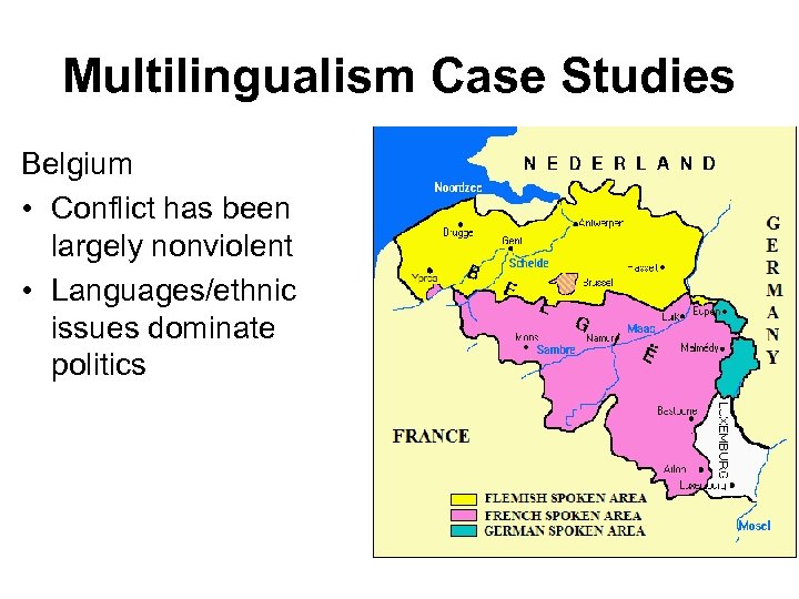 Multilingualism Case Studies Belgium • Conflict has been largely nonviolent • Languages/ethnic issues dominate