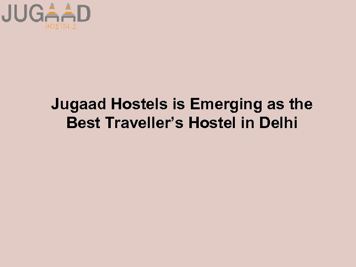 Jugaad Hostels is Emerging as the Best Traveller’s Hostel in Delhi 