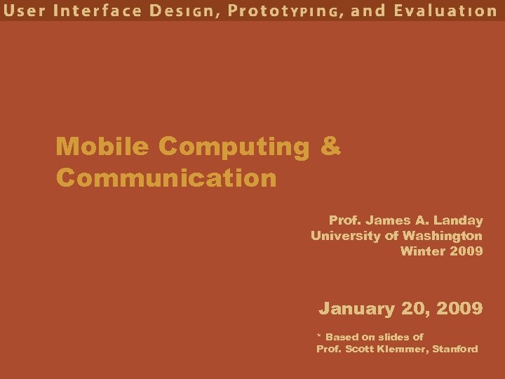 Mobile Computing & Communication Prof. James A. Landay University of Washington Winter 2009 January