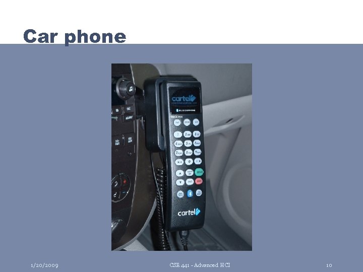 Car phone 1/20/2009 CSE 441 - Advanced HCI 10 