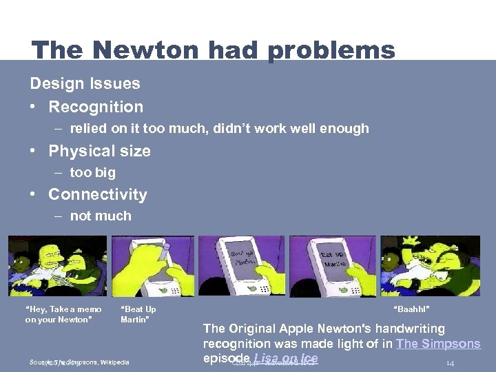 The Newton had problems Design Issues • Recognition – relied on it too much,