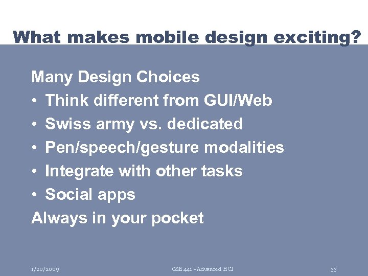 What makes mobile design exciting? Many Design Choices • Think different from GUI/Web •