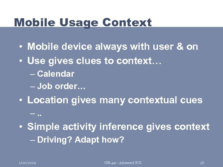 Mobile Usage Context • Mobile device always with user & on • Use gives