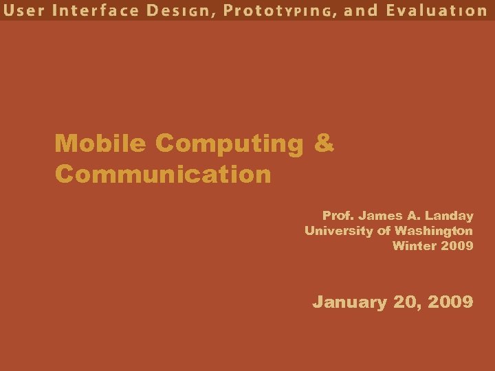 Mobile Computing & Communication Prof. James A. Landay University of Washington Winter 2009 January