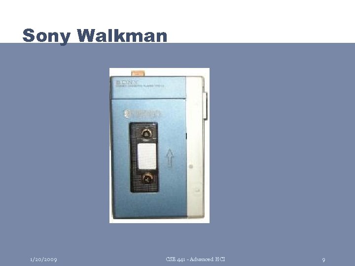 Sony Walkman 1/20/2009 CSE 441 - Advanced HCI 9 
