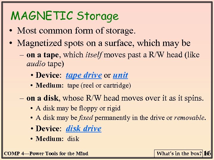 MAGNETIC Storage • Most common form of storage. • Magnetized spots on a surface,