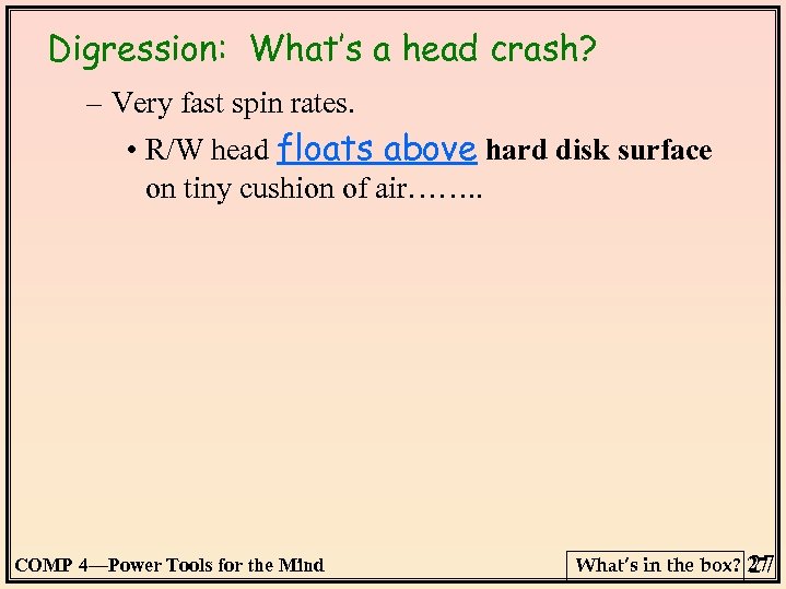 Digression: What’s a head crash? – Very fast spin rates. • R/W head floats